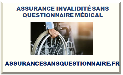 ASSURANCE INVALIDITÉ SANS QUESTIONNAIRE MÉDICAL 2025