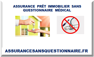 ASSURANCE PRÊT IMMOBILIER SANS QUESTIONNAIRE MÉDICAL 2025