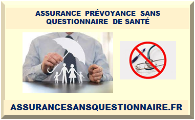 ASSURANCE PRÉVOYANCE SANS QUESTIONNAIRE DE SANTÉ 2024