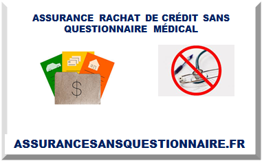 ASSURANCE RACHAT DE CRÉDIT SANS QUESTIONNAIRE MÉDICAL 2025