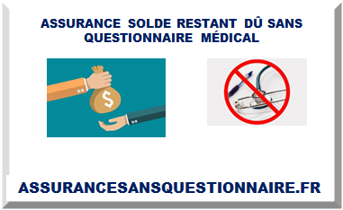 ASSURANCE SOLDE RESTANT DÛ SANS QUESTIONNAIRE MÉDICAL 2025