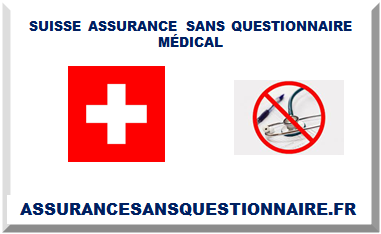 SUISSE ASSURANCE SANS QUESTIONNAIRE MÉDICAL 2025